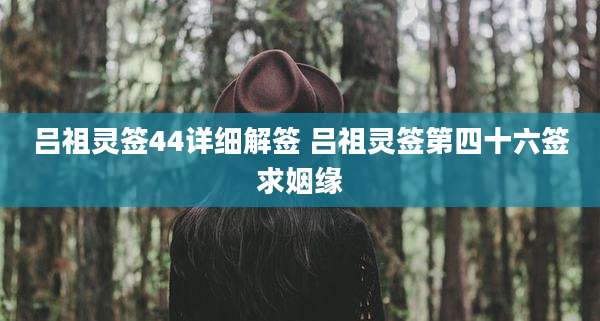 吕祖灵签44详细解签 吕祖灵签第四十六签求姻缘