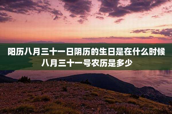 阳历八月三十一日阴历的生日是在什么时候 八月三十一号农历是多少