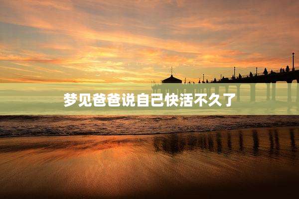 梦见爸爸说自己快活不久了
