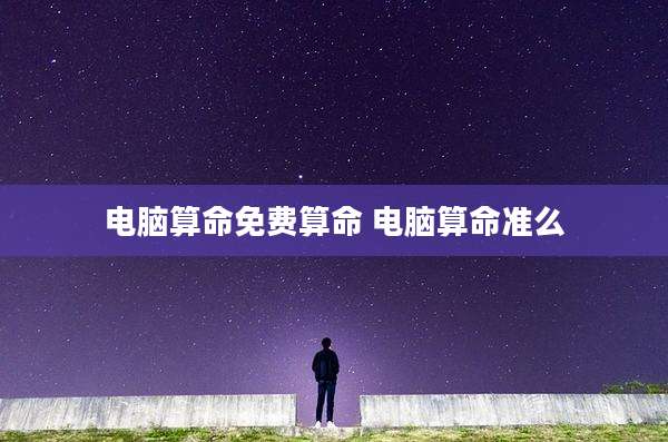电脑算命免费算命 电脑算命准么