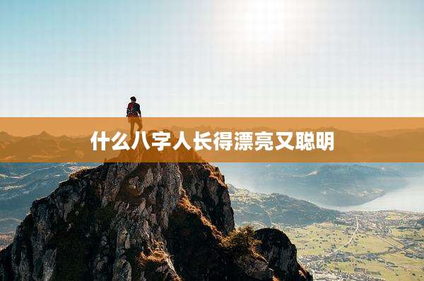 什么八字人长得漂亮又聪明
