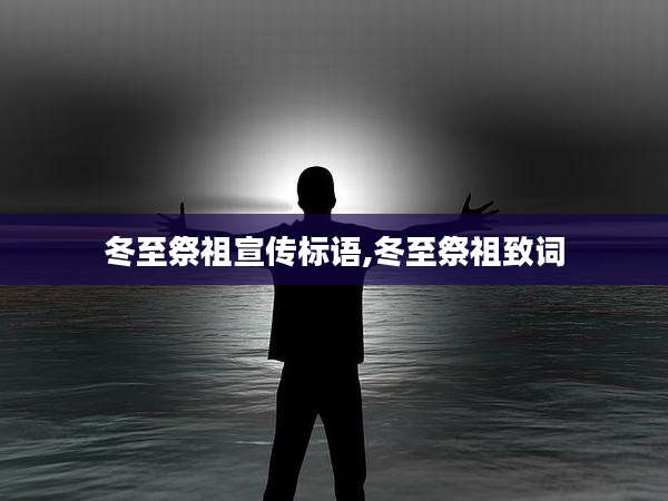 冬至祭祖宣传标语,冬至祭祖致词