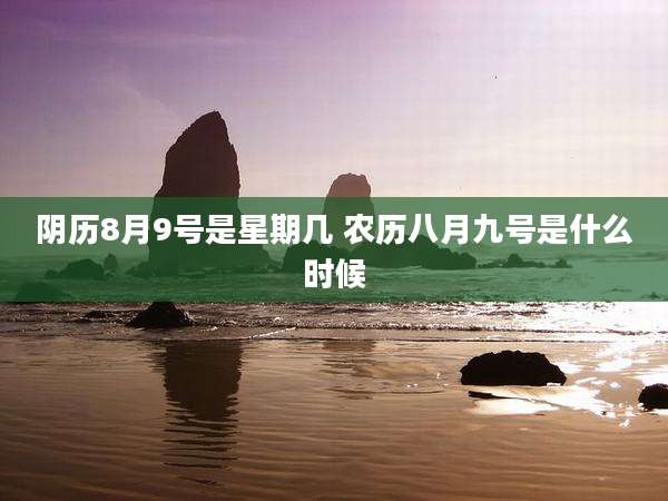 阴历8月9号是星期几 农历八月九号是什么时候