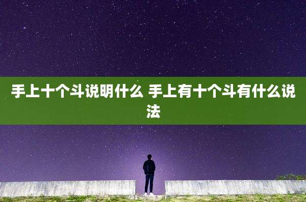 手上十个斗说明什么 手上有十个斗有什么说法