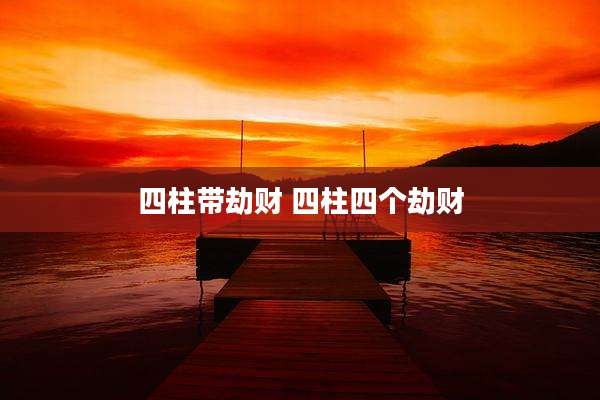 四柱带劫财 四柱四个劫财