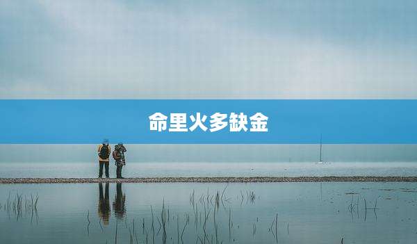 命里火多缺金