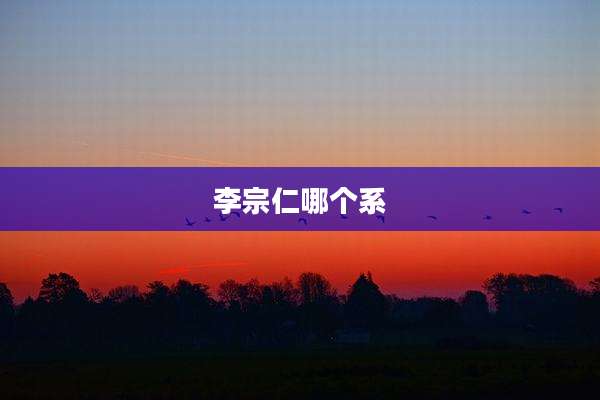 李宗仁哪个系