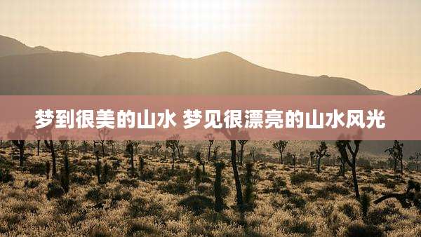 梦到很美的山水 梦见很漂亮的山水风光