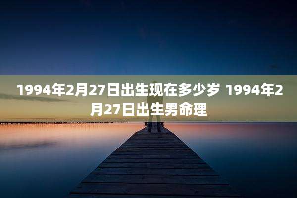 1994年2月27日出生现在多少岁 1994年2月27日出生男命理