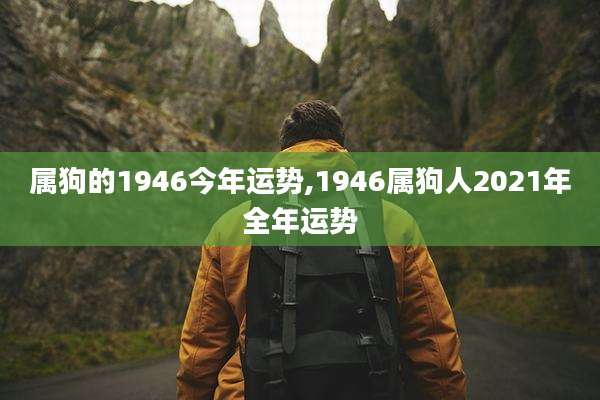 属狗的1946今年运势,1946属狗人2021年全年运势