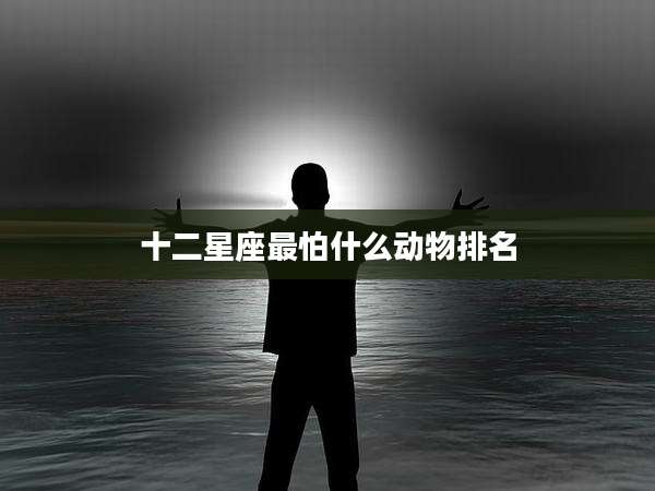 十二星座最怕什么动物排名