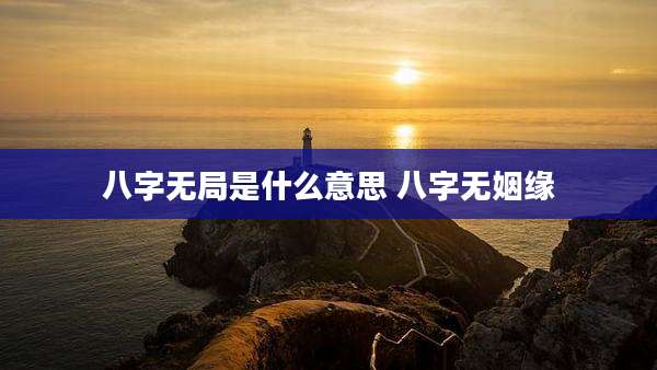 八字无局是什么意思 八字无姻缘