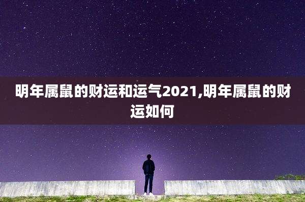 明年属鼠的财运和运气2021,明年属鼠的财运如何