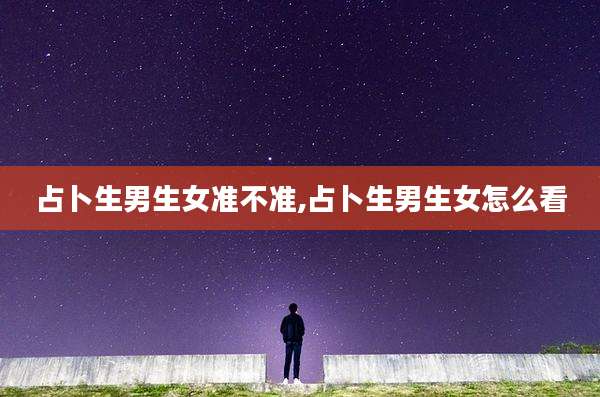 占卜生男生女准不准,占卜生男生女怎么看