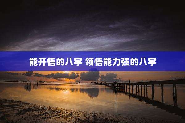 能开悟的八字 领悟能力强的八字