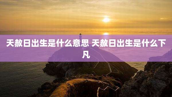 天赦日出生是什么意思 天赦日出生是什么下凡