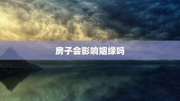 房子会影响姻缘吗