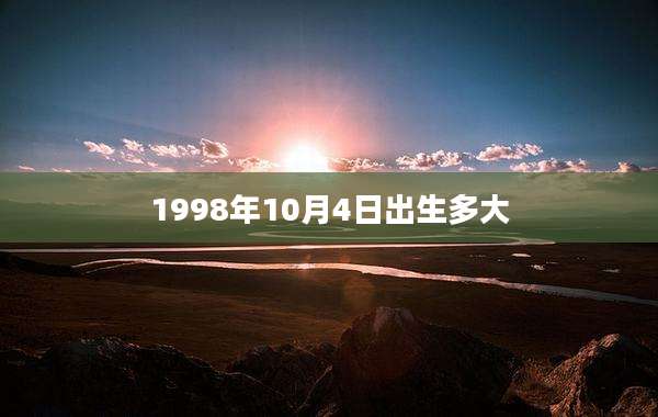 1998年10月4日出生多大