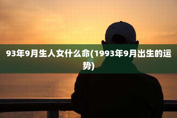 93年9月生人女什么命(1993年9月出生的运势)