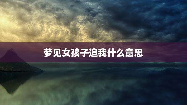 梦见女孩子追我什么意思