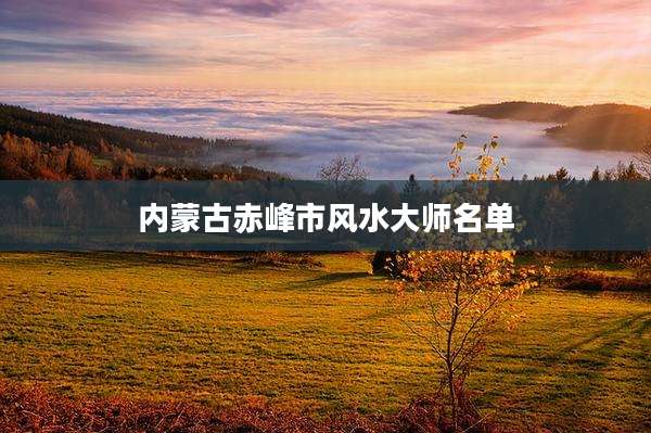内蒙古赤峰市风水大师名单