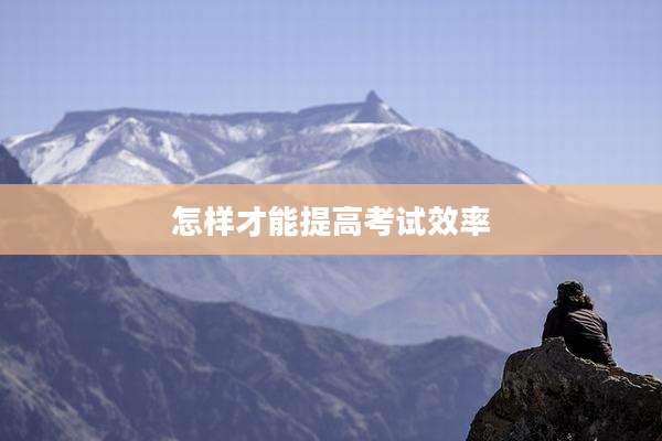 怎样才能提高考试效率