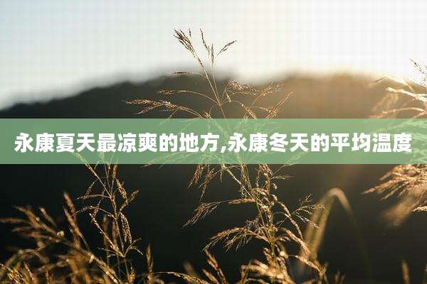 永康夏天最凉爽的地方,永康冬天的平均温度