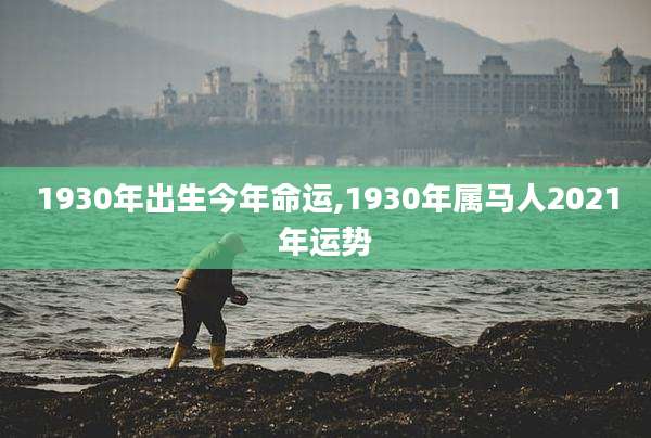 1930年出生今年命运,1930年属马人2021年运势