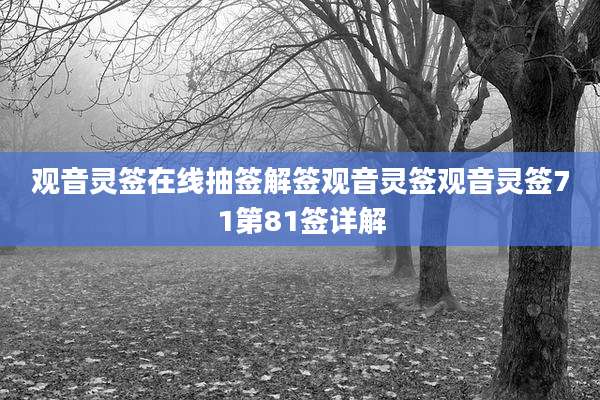 观音灵签在线抽签解签观音灵签观音灵签71第81签详解