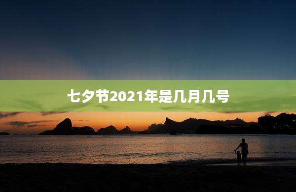 七夕节2021年是几月几号