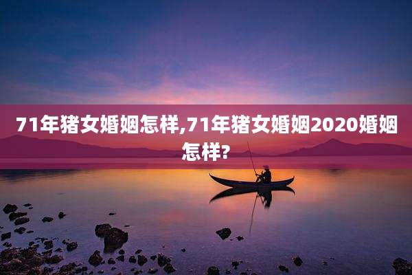 71年猪女婚姻怎样,71年猪女婚姻2020婚姻怎样?