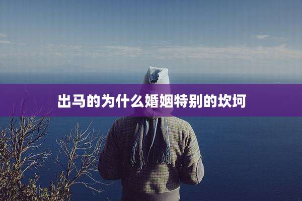出马的为什么婚姻特别的坎坷