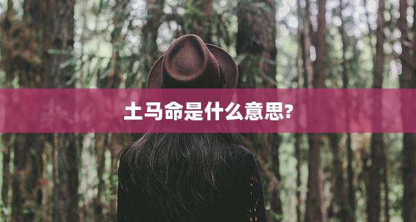 土马命是什么意思?