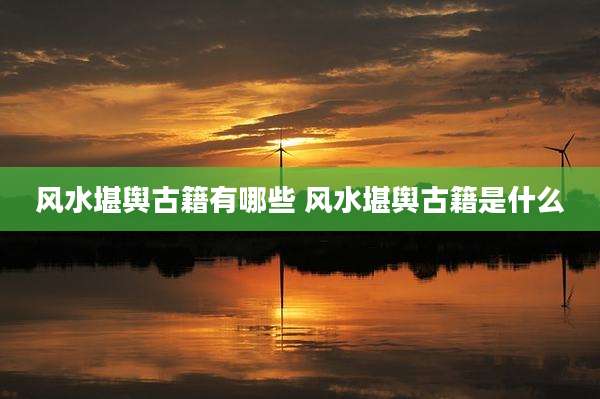 风水堪舆古籍有哪些 风水堪舆古籍是什么