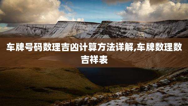 车牌号码数理吉凶计算方法详解,车牌数理数吉祥表