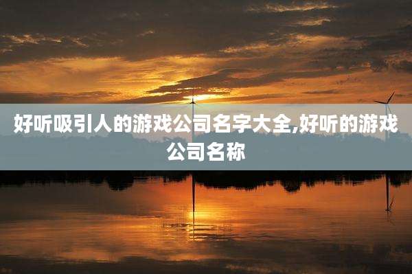 好听吸引人的游戏公司名字大全,好听的游戏公司名称