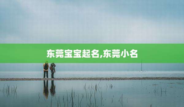 东莞宝宝起名,东莞小名