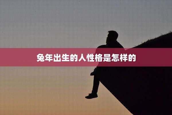 兔年出生的人性格是怎样的