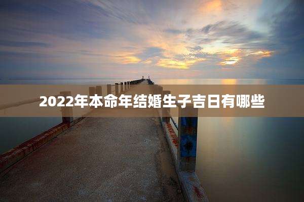 2022年本命年结婚生子吉日有哪些