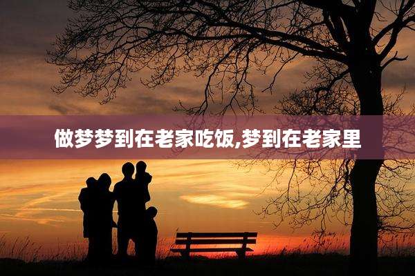 做梦梦到在老家吃饭,梦到在老家里