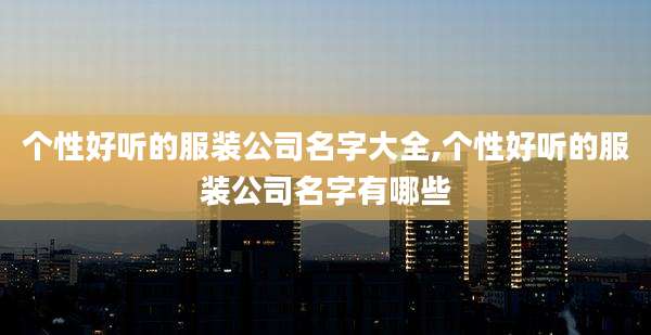 个性好听的服装公司名字大全,个性好听的服装公司名字有哪些