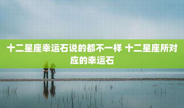 十二星座幸运石说的都不一样 十二星座所对应的幸运石