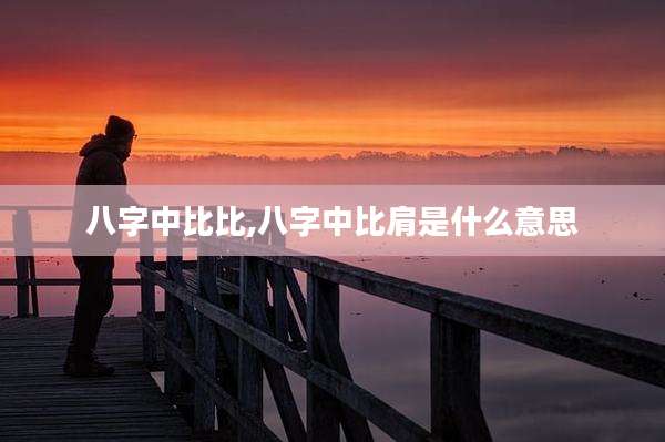 八字中比比,八字中比肩是什么意思