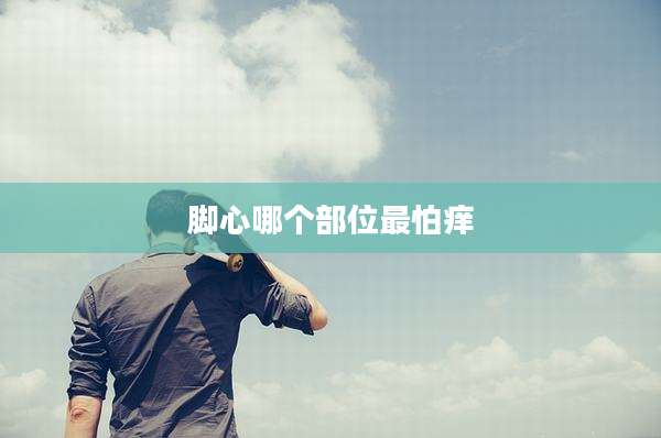 脚心哪个部位最怕痒