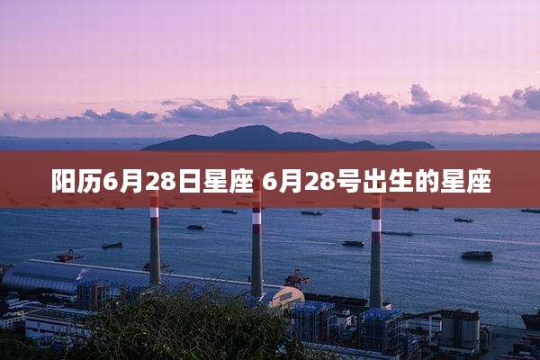 阳历6月28日星座 6月28号出生的星座