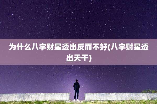 为什么八字财星透出反而不好(八字财星透出天干)