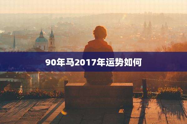 90年马2017年运势如何