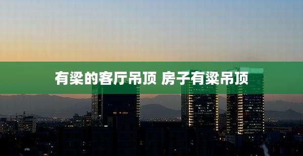 有梁的客厅吊顶 房子有粱吊顶