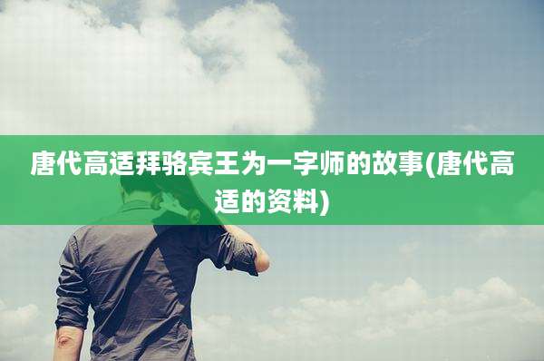 唐代高适拜骆宾王为一字师的故事(唐代高适的资料)