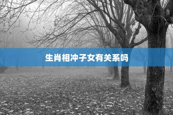 生肖相冲子女有关系吗
